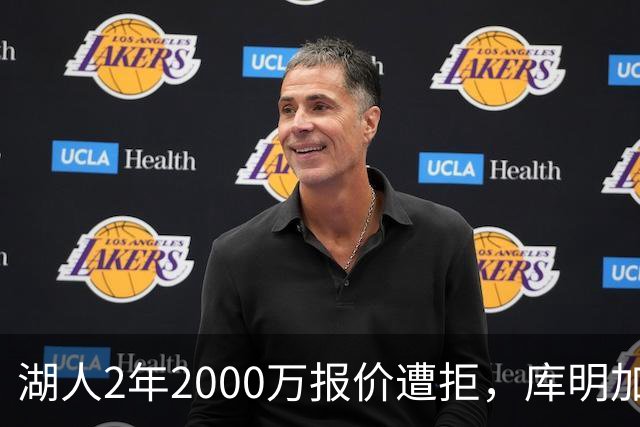 湖人2年2000万报价遭拒，库明加坚持索要近2000万年薪，谈判陷僵局